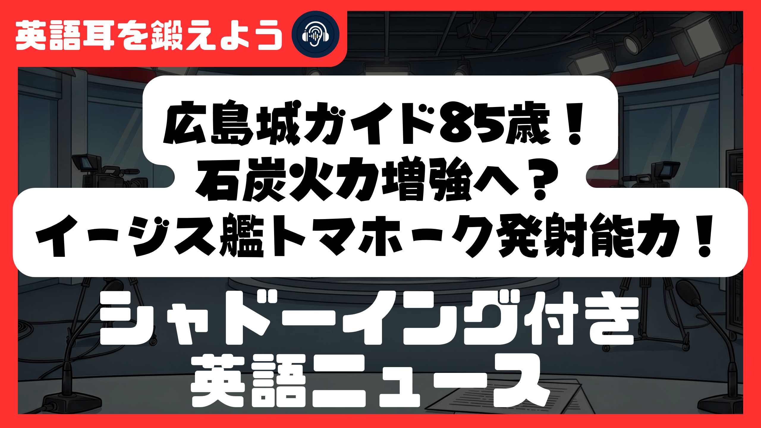 【シャドーイング付き英語ニュース】広島城ガイド85歳！石炭火力増強へ？イージス艦トマホーク発射能力！ | リスニング強化