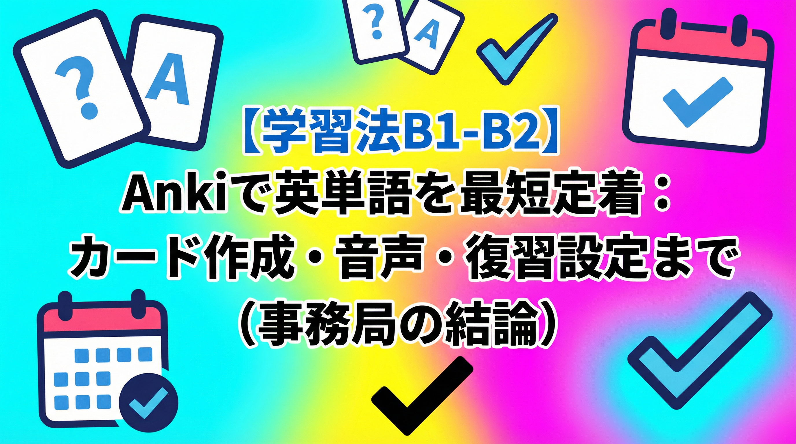 【学習法B1-B2】Ankiで英単語を最短定着：カード作成・音声・復習設定まで（事務局の結論）